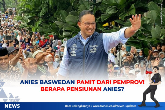 Anies Baswedan Pamit Dari Pemprov. Berapa Pensiunan Anies?