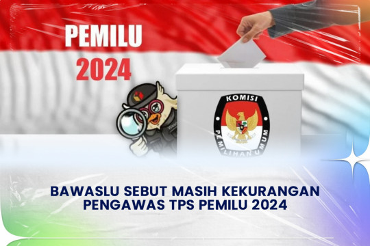 Bawaslu Sebut Masih Kekurangan Pengawas TPS Pemilu 2024