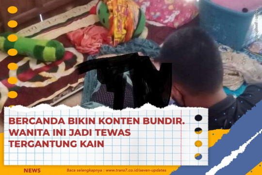 Bercanda Bikin Konten Bundir. Wanita Ini Jadi Tewas Tergantung Kain