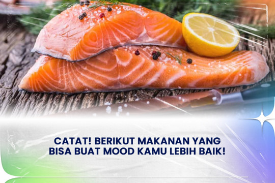 Catat! Berikut Makanan Yang Bisa buat Mood Kamu Lebih Baik!