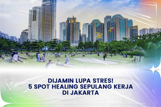 Dijamin Lupa Stres! 5 Spot Healing Sepulang Kerja Di Jakarta