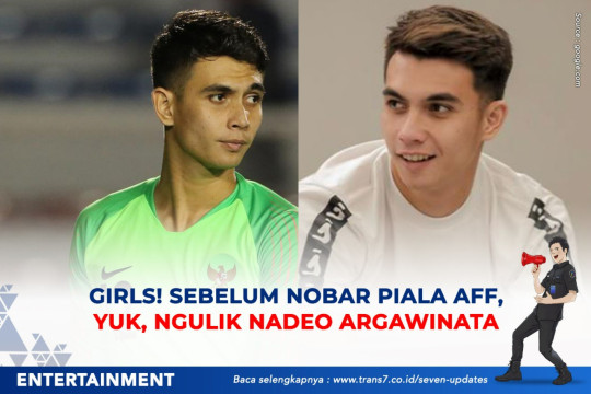 Girls! Sebelum Nobar Final AFF, Yuk Ngulik Nadeo Argawinata