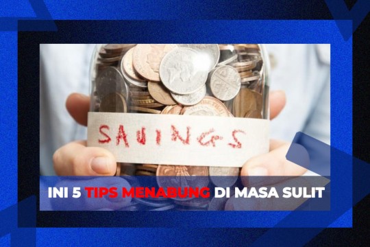 Ini 5 Tips Menabung Di Masa Sulit