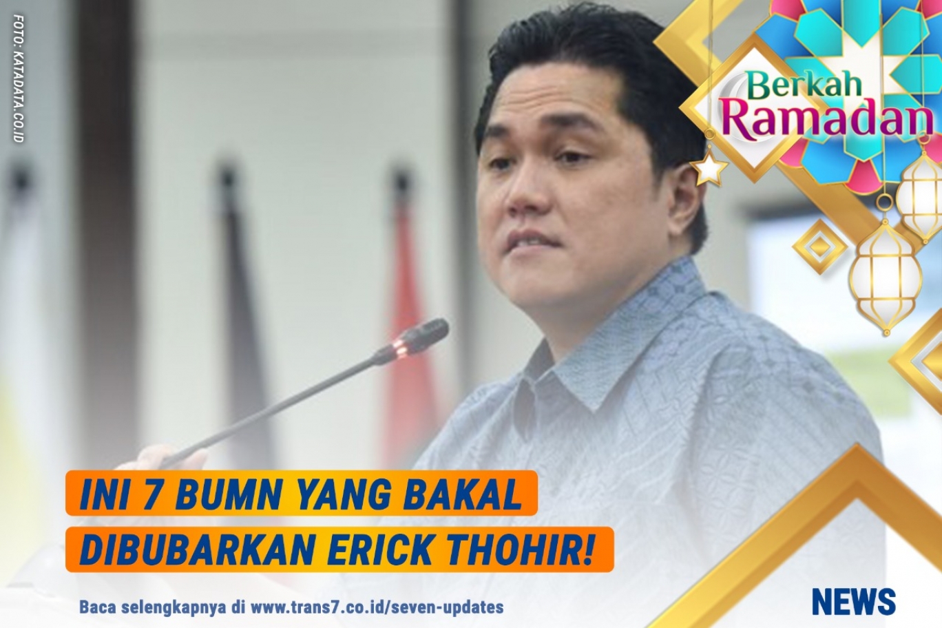 TRANS7 | Ini 7 BUMN Yang Bakal Dibubarkan Erick Thohir!