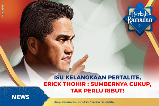 Isu Kelangkaan Pertalite, Erick Thohir : Sumbernya Cukup, Tak Perlu Ribut!
