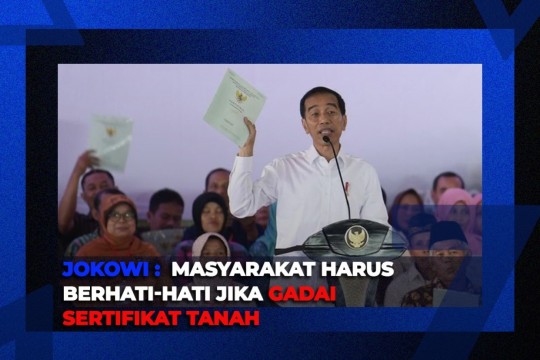 Jokowi : Berhati-hati Jika Gadai Sertifikat Tanah