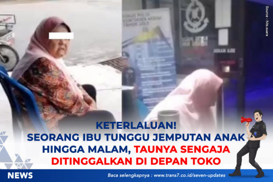 Keterlaluan! Seorang Ibu Tunggu Jemputan Anak Hingga Malam, Taunya Sengaja Ditinggalkan Di Depan Toko