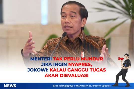 Menteri Tak Perlu Mundur Jika Ingin Nyapres, Jokowi: Kalau Ganggu Tugas Akan Dievaluasi