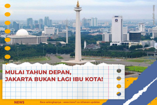 Mulai Tahun Depan, Jakarta Bukan Lagi Ibu Kota!