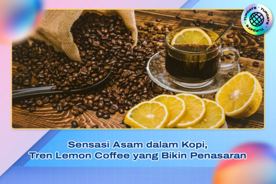 Sensasi Asam dalam Kopi, Tren Lemon Coffee yang Bikin Penasaran