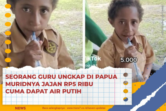 Seorang Guru Ungkap Di Papua Muridnya Jajan Rp5 Ribu Cuma Dapat Air Putih