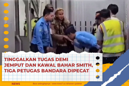 Tinggalkan Tugas Demi Jemput Dan Kawal Bahar Smith, Tiga Petugas Bandara Dipecat