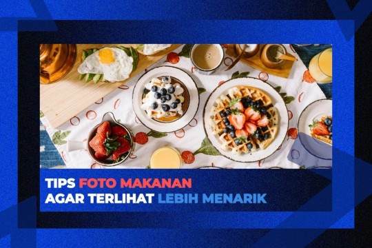 Tips Foto Makanan Supaya Lebih Menarik!