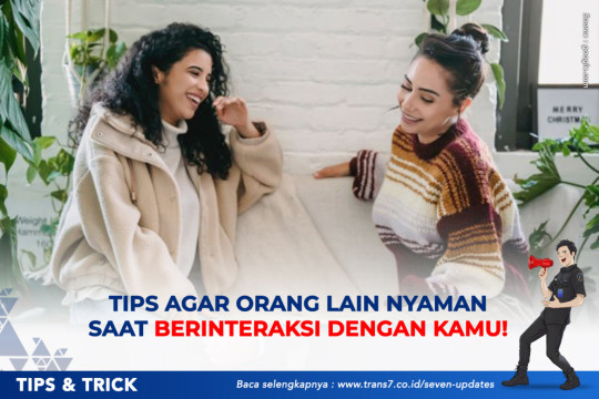 Tips Agar Orang Lain Nyaman Saat Berinteraksi Dengan Kamu!