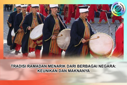 Tradisi Ramadan Menarik Dari Berbagai Negara: Keunikan Dan Maknanya