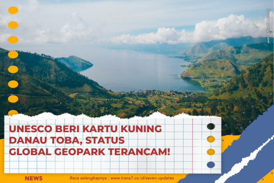 UNESCO Beri Kartu Kuning Danau Toba, Status Global Geopark Terancam!